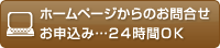 ホームページからのお問合せ・お申込み…２４時間ＯＫ